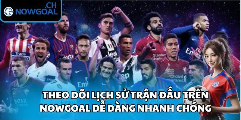 Theo dõi lịch sử trận đấu trên Nowgoal