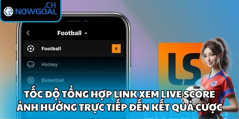 Tốc độ tổng hợp link xem live score ảnh hưởng trực tiếp đến kết quả cược