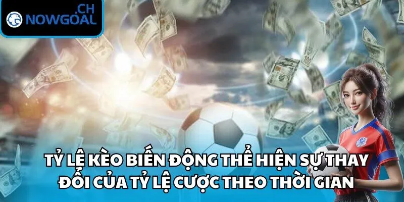 Tỷ lệ kèo biến động thể hiện sự thay đổi của tỷ lệ cược theo thời gian
