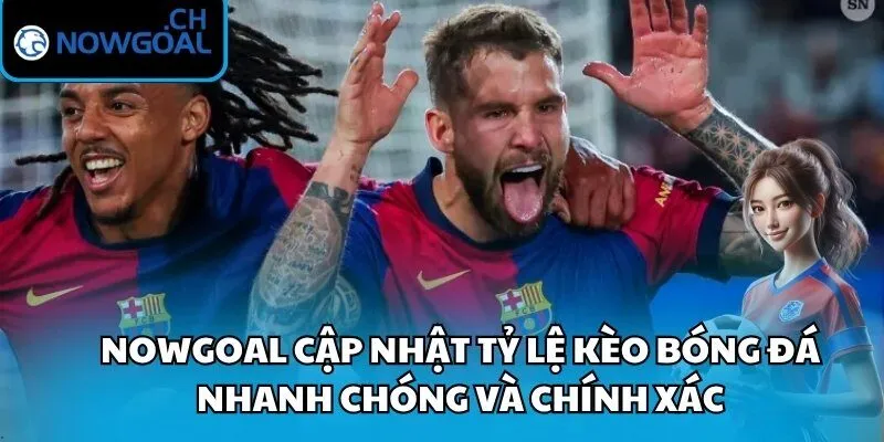 Nowgoal cập nhật tỷ lệ kèo bóng đá nhanh chóng và chính xác