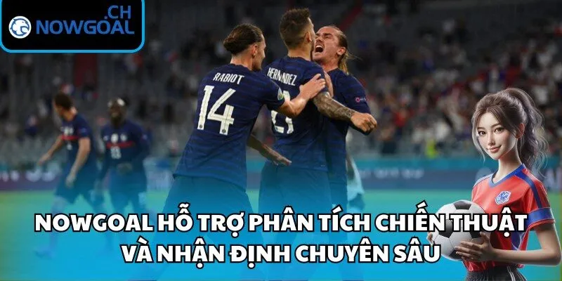 Nowgoal hỗ trợ phân tích chiến thuật và nhận định chuyên sâu