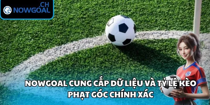 Nowgoal cung cấp dữ liệu và tỷ lệ kèo phạt góc chính xác