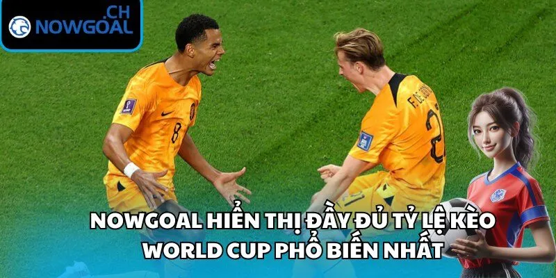 Nowgoal hiển thị đầy đủ Tỷ lệ kèo World Cup phổ biến nhất